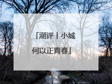 潮评丨小城何以正青春