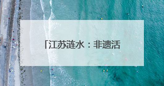 江苏涟水：非遗活态传承、特产走红出圈、乡村人气看涨