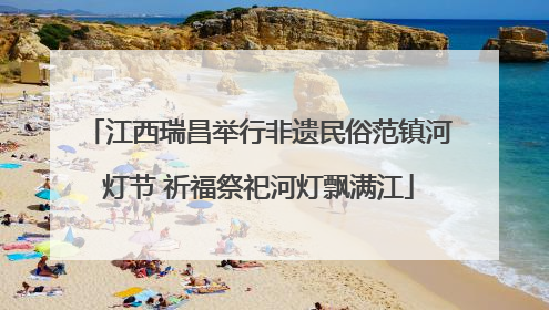 江西瑞昌举行非遗民俗范镇河灯节 祈福祭祀河灯飘满江