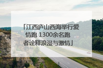 江西庐山西海举行爱情跑 1300余名跑者诠释浪漫与激情