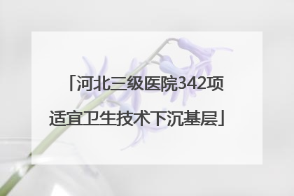 河北三级医院342项适宜卫生技术下沉基层