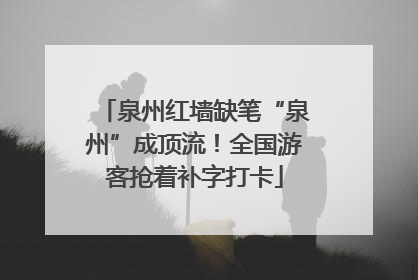 泉州红墙缺笔“泉州”成顶流！全国游客抢着补字打卡