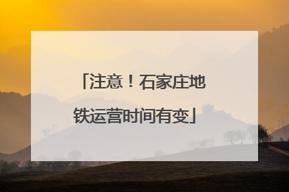 注意！石家庄地铁运营时间有变
