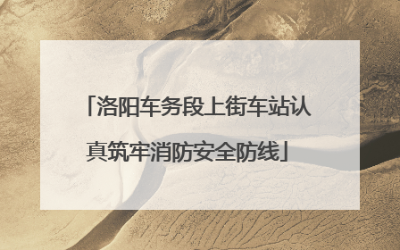 洛阳车务段上街车站认真筑牢消防安全防线