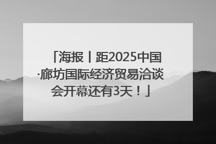 海报丨距2025中国·廊坊国际经济贸易洽谈会开幕还有3天！