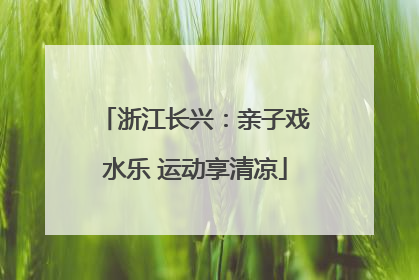 浙江长兴：亲子戏水乐 运动享清凉