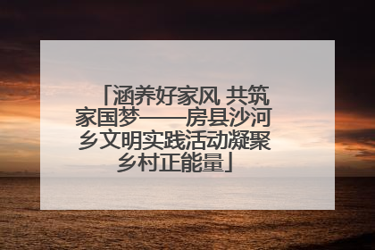 涵养好家风 共筑家国梦——房县沙河乡文明实践活动凝聚乡村正能量