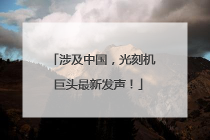 涉及中国，光刻机巨头最新发声！