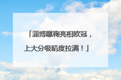 淄博蹴鞠亮相欧冠，上大分吸睛度拉满！