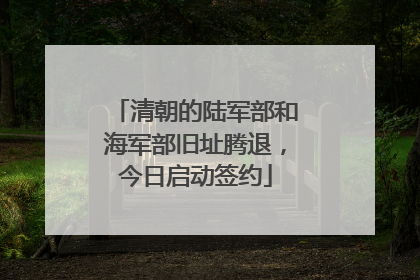 清朝的陆军部和海军部旧址腾退，今日启动签约