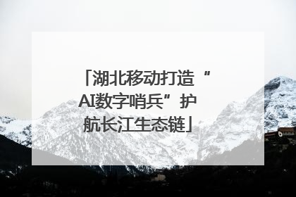 湖北移动打造“AI数字哨兵”护航长江生态链