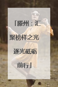 滕州：汇聚榜样之光 逐光砥砺前行
