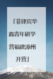 菲律宾华裔青年研学营福建漳州开营