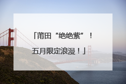 莆田“绝绝紫”！五月限定浪漫！