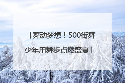 舞动梦想！500街舞少年用舞步点燃盛夏