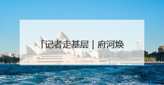 记者走基层｜府河焕新颜 泛舟游古城