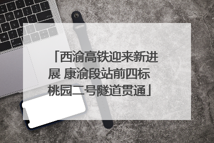 西渝高铁迎来新进展 康渝段站前四标桃园二号隧道贯通