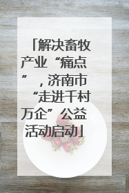解决畜牧产业“痛点”，济南市“走进千村万企”公益活动启动
