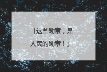 这些勋章，是人民的勋章！
