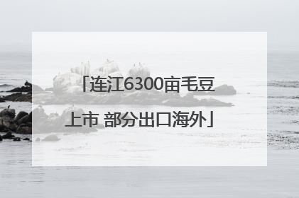 连江6300亩毛豆上市 部分出口海外