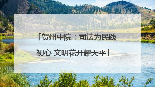 贺州中院：司法为民践初心 文明花开耀天平