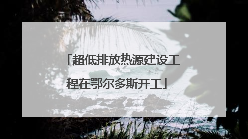 超低排放热源建设工程在鄂尔多斯开工