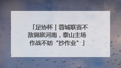 足协杯｜蓉城联赛不敌弱旅河南，泰山主场作战不妨“抄作业”