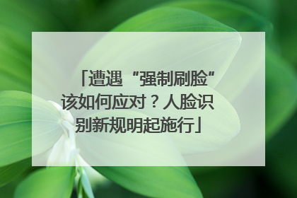 遭遇“强制刷脸”该如何应对？人脸识别新规明起施行
