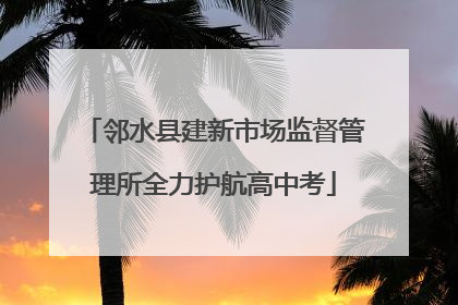 邻水县建新市场监督管理所全力护航高中考