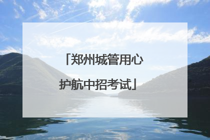 郑州城管用心护航中招考试