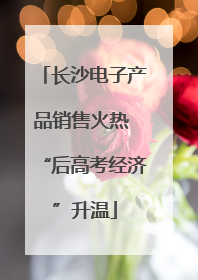 长沙电子产品销售火热 “后高考经济”升温