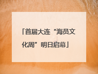 首届大连“海员文化周”明日启幕