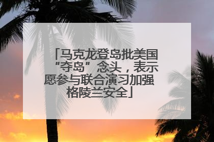 马克龙登岛批美国“夺岛”念头，表示愿参与联合演习加强格陵兰安全