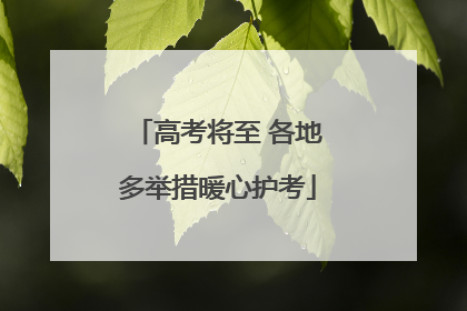 高考将至 各地多举措暖心护考