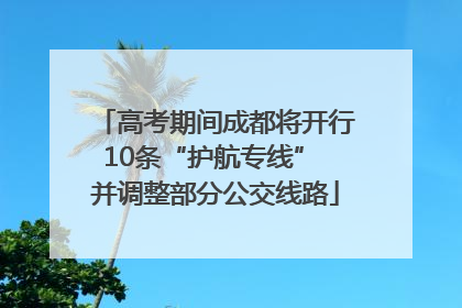 高考期间成都将开行10条“护航专线” 并调整部分公交线路
