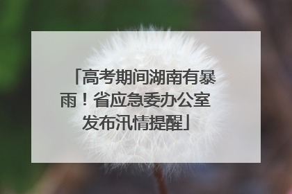 高考期间湖南有暴雨！省应急委办公室发布汛情提醒