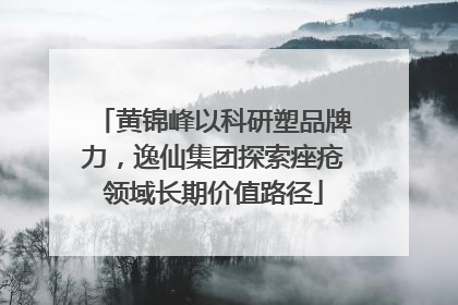 黄锦峰以科研塑品牌力，逸仙集团探索痤疮领域长期价值路径