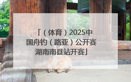 （体育）2025中国舟钓（路亚）公开赛湖南南县站开赛