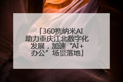 360携纳米AI助力重庆江北数字化发展，加速“AI+办公”场景落地