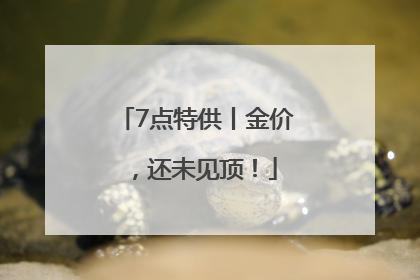 7点特供丨金价，还未见顶！