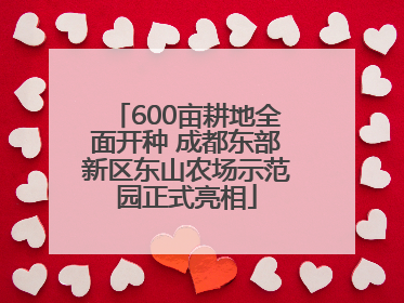 600亩耕地全面开种 成都东部新区东山农场示范园正式亮相