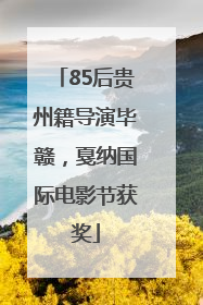 85后贵州籍导演毕赣，戛纳国际电影节获奖