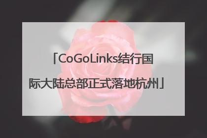 CoGoLinks结行国际大陆总部正式落地杭州