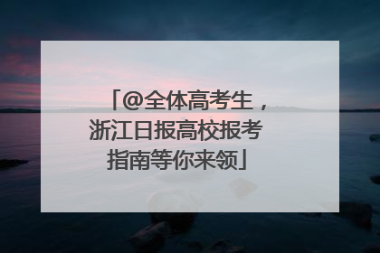 @全体高考生，浙江日报高校报考指南等你来领