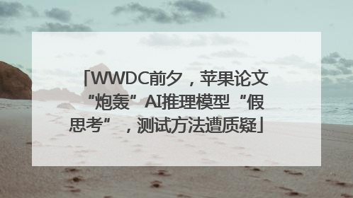 WWDC前夕，苹果论文“炮轰”AI推理模型“假思考”，测试方法遭质疑